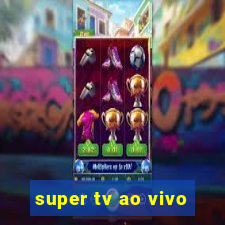 super tv ao vivo